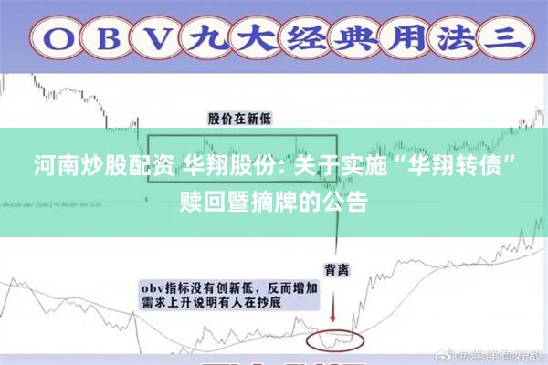 河南炒股配资 华翔股份: 关于实施“华翔转债”赎回暨摘牌的公告
